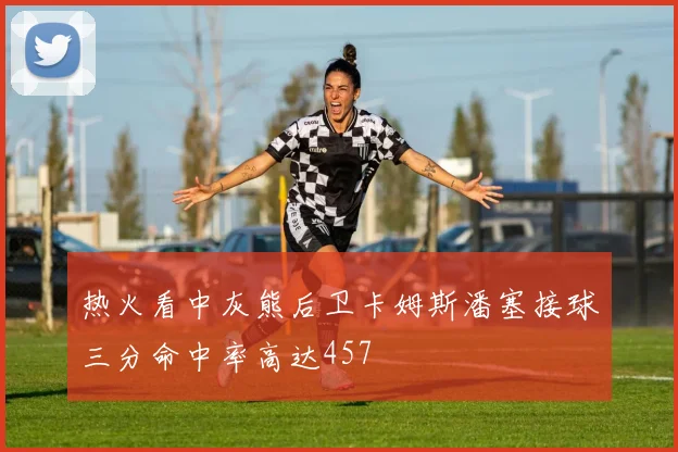 热火看中灰熊后卫卡姆斯潘塞接球三分命中率高达457
